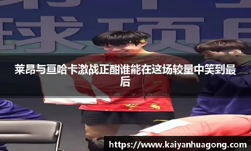 莱昂与亘哈卡激战正酣谁能在这场较量中笑到最后